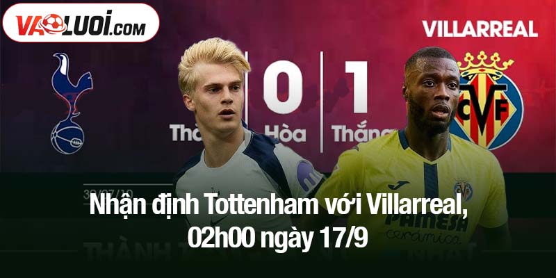 Nhận định Tottenham với Villarreal, 02h00 ngày 17/9
