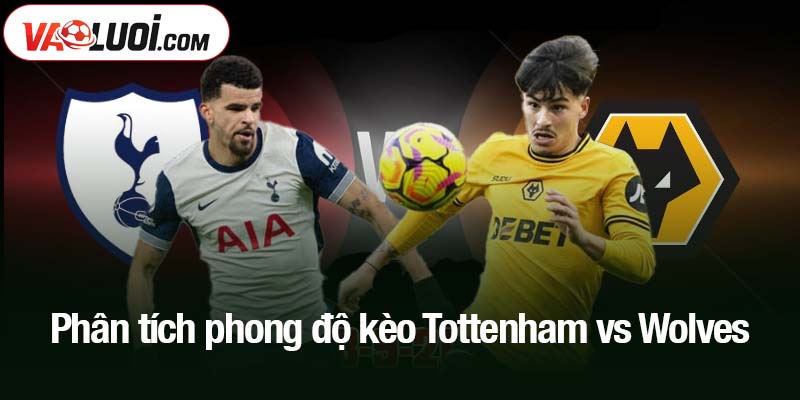 Phân tích phong độ kèo Tottenham vs Wolves