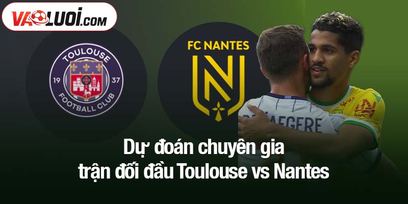 Dự đoán chuyên gia trận đối đầu Toulouse vs Nantes