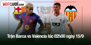 trận Barca vs Valencia lúc 02h00 ngày 15/9