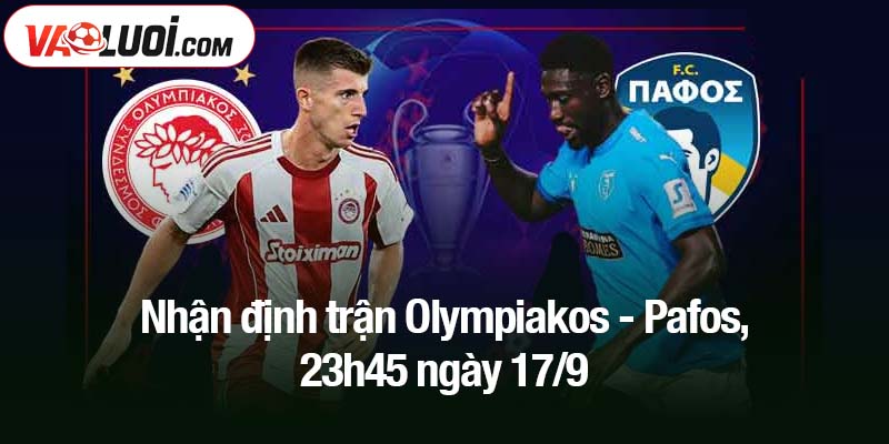 Nhận định trận Olympiakos - Pafos, 23h45 ngày 17/9