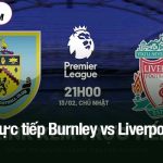 Trực tiếp Burnley vs Liverpool