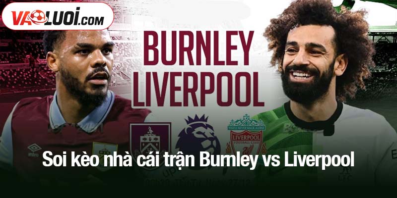 Soi kèo nhà cái trận Burnley vs Liverpool