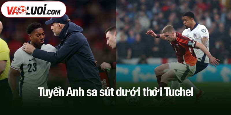 Tuyển Anh sa sút dưới thời Tuchel