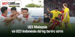 U23 Malaysia và U23 Indonesia dừng bước sớm