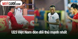 U23 Việt Nam đón đối thủ mạnh nhất