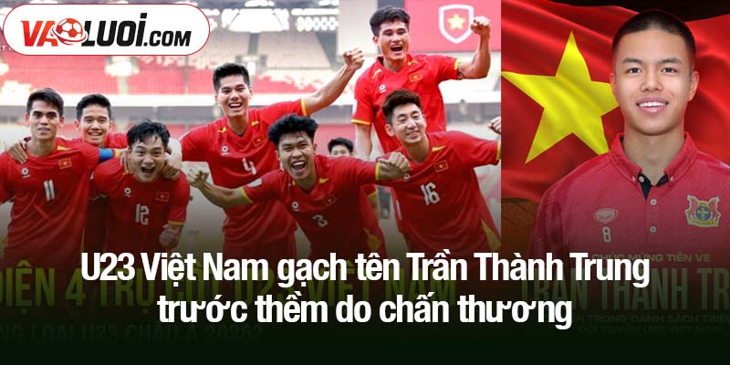 U23 Việt Nam gạch tên Trần Thành Trung trước vòng loại U23 châu Á 2026 U23 Việt Nam gạch tên Trần Thành Trung trước thèm do chấn thương