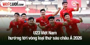 U23 Việt Nam hướng tới vòng loại thứ sáu châu Á 2026