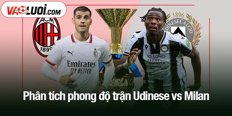 Phân tích phong độ trận Udinese vs Milan