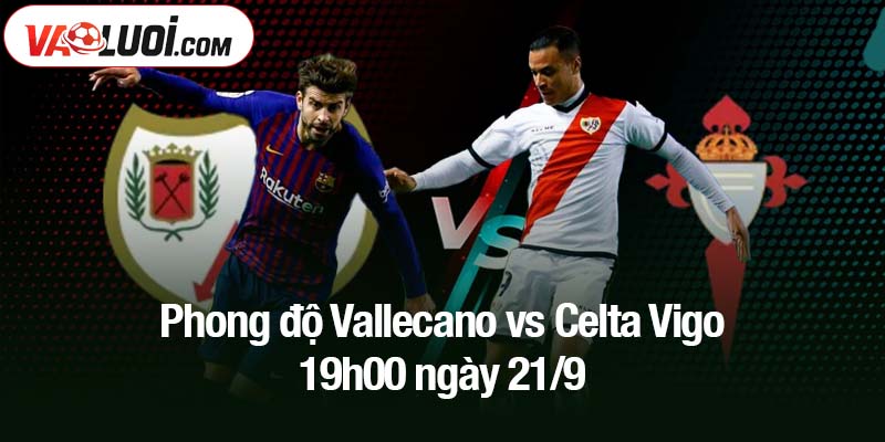 Phong độ Vallecano vs Celta Vigo 19h00 ngày 21/9