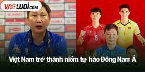 Việt Nam trở thành niềm tự hào Đông Nam Á