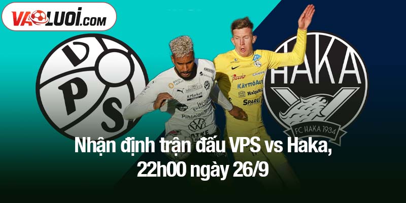 Nhận định trận đấu VPS vs Haka, 22h00 ngày 26/9