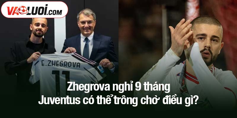Zhegrova nghỉ 9 tháng - Juventus có thể trông chờ điều gì?