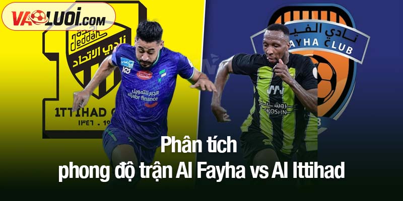 Dự đoán Al Fayha vs Al Ittihad, 22h05 ngày 17/10: Hiệu ứng tướng mới Phân tích phong độ trận Al Fayha vs Al Ittihad