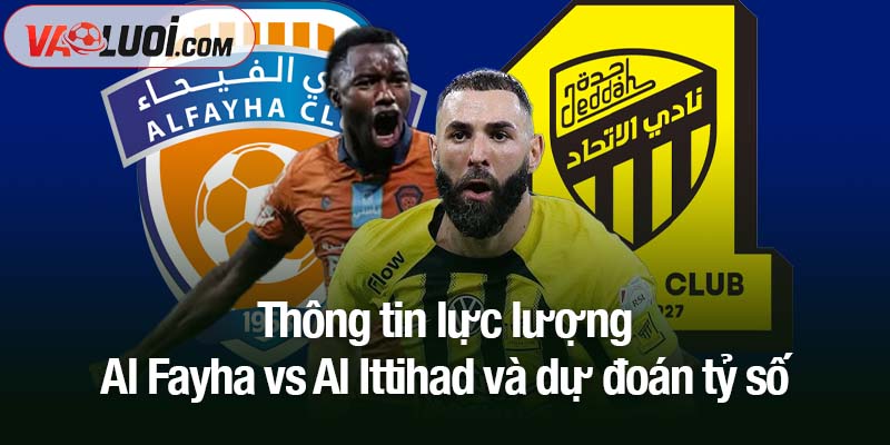 Dự đoán Al Fayha vs Al Ittihad, 22h05 ngày 17/10: Hiệu ứng tướng mới Thông tin lực lượng Al Fayha vs Al Ittihad và dự đoán tỷ số