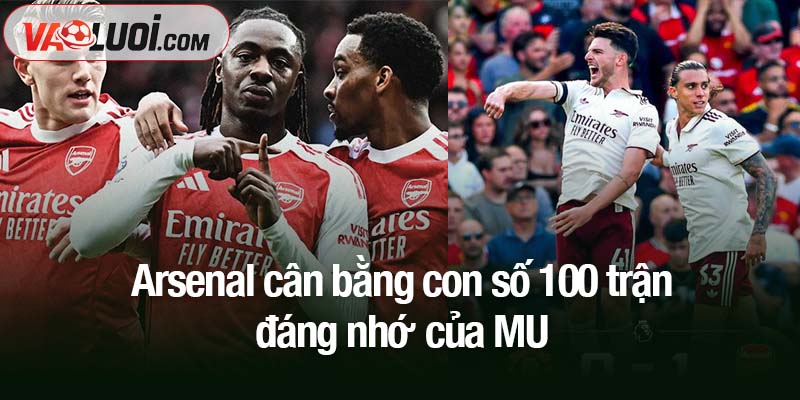 Arsenal cân bằng con số 100 trận đáng nhớ của MU Arsenal cân bằng con số 100 trận đáng nhớ của MU