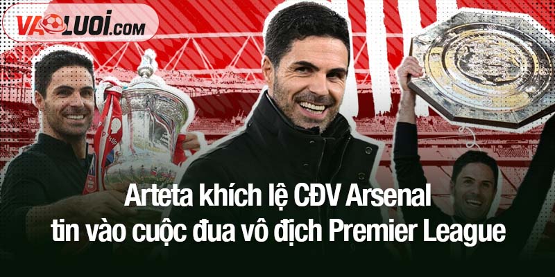 HLV Arteta khích lệ CĐV Arsenal tin vào cuộc đua vô địch Premier League Arteta khích lệ CĐV Arsenal tin vào cuộc đua vô địch Premier League