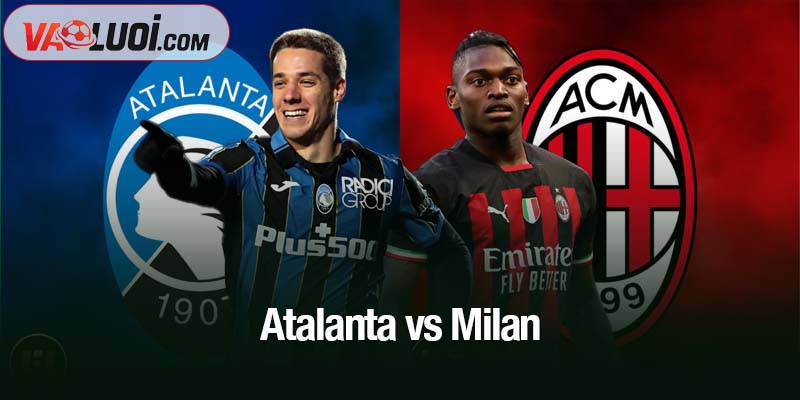 Dự đoán kết quả Atalanta vs Milan, 02h45 ngày 29/10: Bước qua bóng ma thất bại Atalanta vs Milan