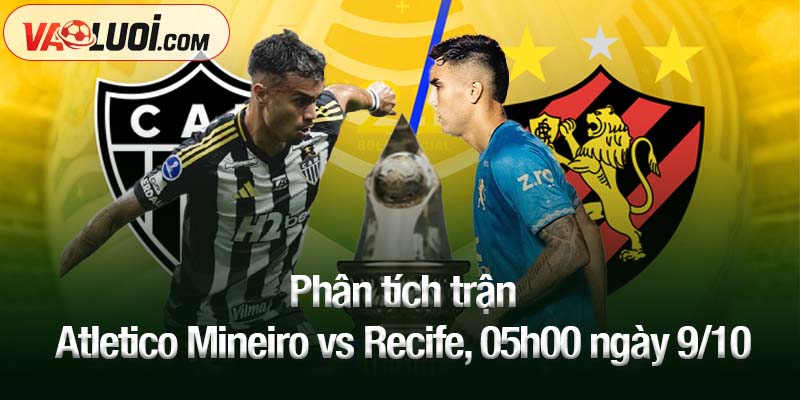 Phân tích trận Atletico Mineiro vs Recife, 05h00 ngày 9/10: Khách khó thoát thất bại Phân tích trận Atletico Mineiro vs Recife, 05h00 ngày 9/10