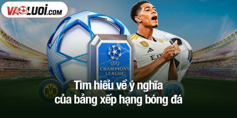 Tìm hiểu về ý nghĩa của bảng xếp hạng bóng đá