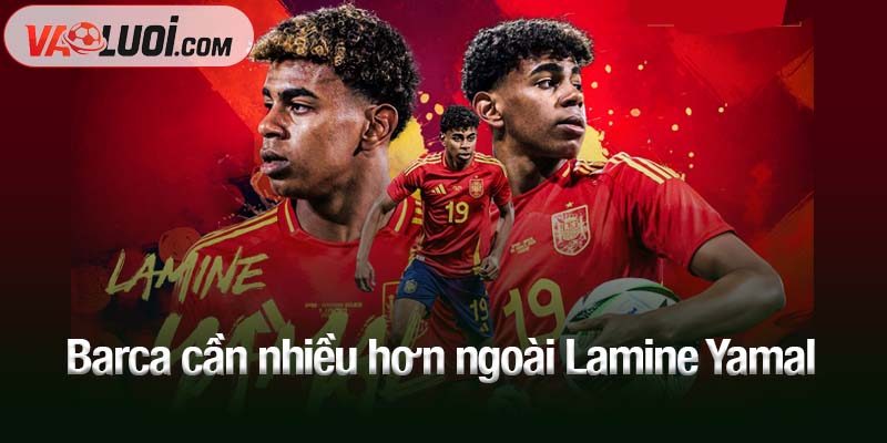 Barca cần nhiều hơn ngoài Lamine Yamal