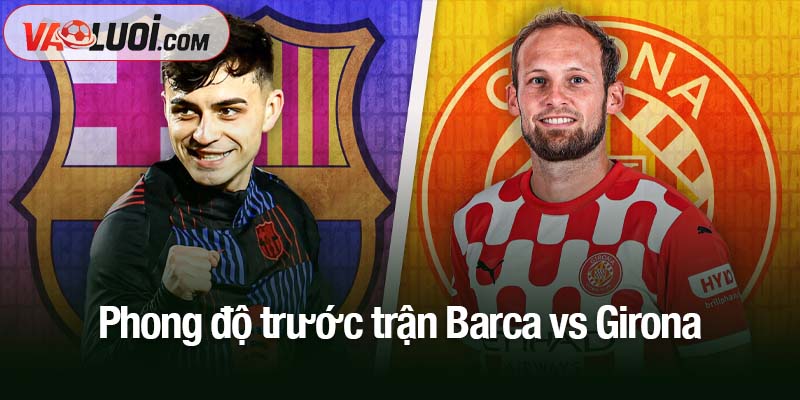 Trận Barca vs Girona lúc 21h15 ngày 18/10: Khi gã khổng lồ tìm lại giấc mơ Phong độ trước trận Barca vs Girona