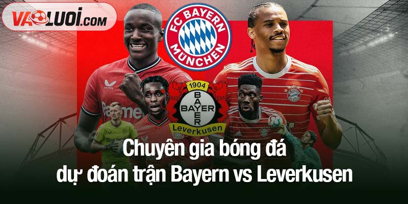 Chuyên gia bóng đá dự đoán trận Bayern vs Leverkusen