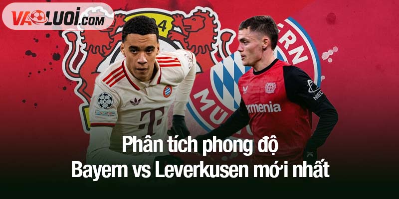 Phân tích phong độ Bayern vs Leverkusen mới nhất