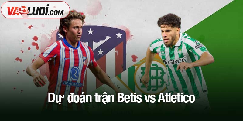 Soi kèo Betis vs Atletico, 03h00 ngày 28/10: Quyết tâm trở lại mạch thắng Dự đoán trận Betis vs Atletico