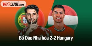 Bồ Đào Nha hòa 2-2 Hungary