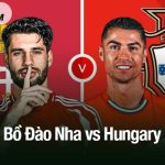 Soi kèo Bồ Đào Nha vs Hungary, 01h45 ngày 15/10: Cơ hội sớm tới World Cup 2026 Bồ Đào Nha vs Hungary