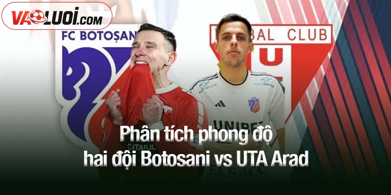 Phân tích phong độ hai đội Botosani vs UTA Arad