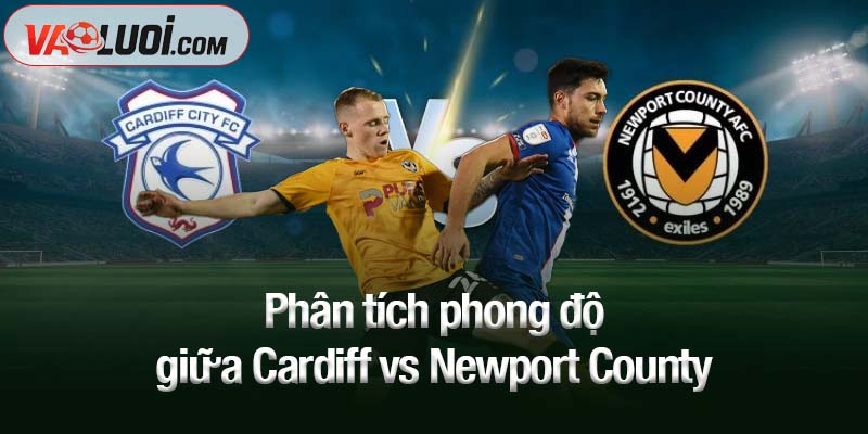 Phân tích phong độ giữa Cardiff vs Newport County