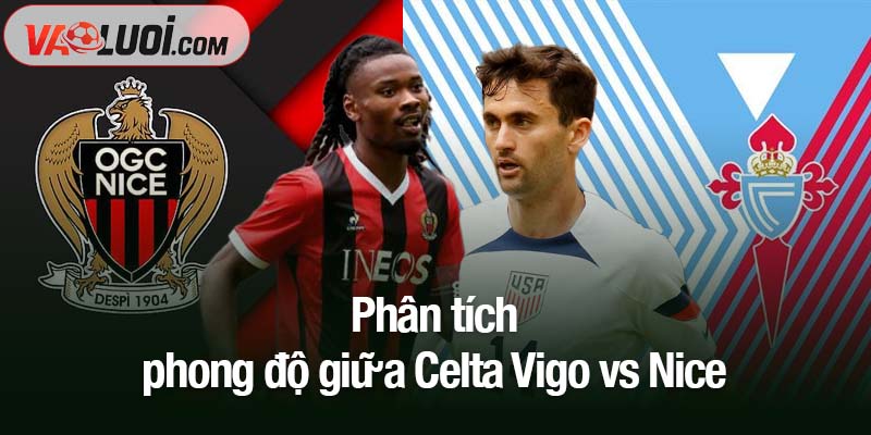 Nhận định Celta Vigo vs Nice, 02h00 ngày 24/10: Bữa tiệc bàn thắng tại Balaídos! Phân tích phong độ giữa Celta Vigo vs Nice