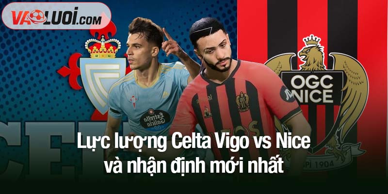 Nhận định Celta Vigo vs Nice, 02h00 ngày 24/10: Bữa tiệc bàn thắng tại Balaídos! Lực lượng Celta Vigo vs Nice và nhận định mới nhất