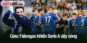 Cesc Fàbregas khiến Serie A dậy sóng