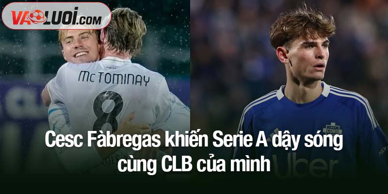 Cesc Fàbregas khiến Serie A dậy sóng cùng CLB của mình Cesc Fàbregas khiến Serie A dậy sóng cùng CLB của mình