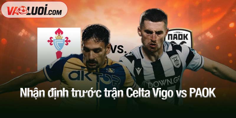 Nhận định trước trận Celta Vigo vs PAOK