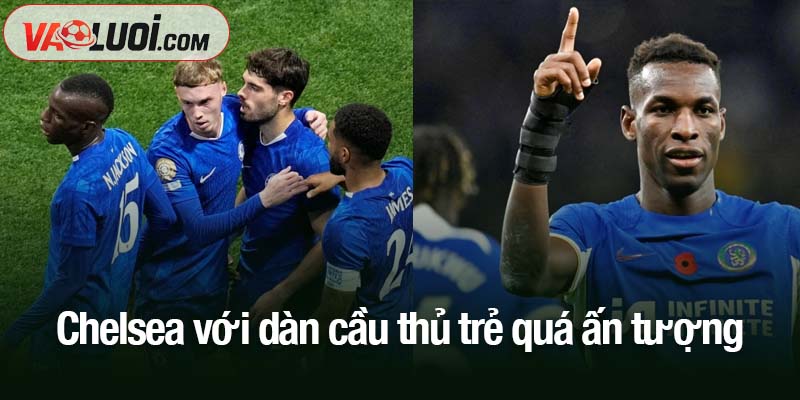 Chelsea với dàn cầu thủ trẻ quá ấn tượng