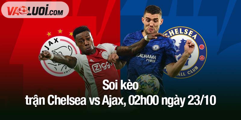 Soi kèo Chelsea vs Ajax, 02h00 ngày 23/10: Thêm một trận đấu vui cho đội chủ nhà? Soi kèo trận Chelsea vs Ajax, 02h00 ngày 23/10