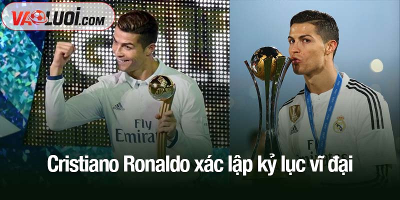 Cristiano Ronaldo xác lập kỷ lục vĩ đại