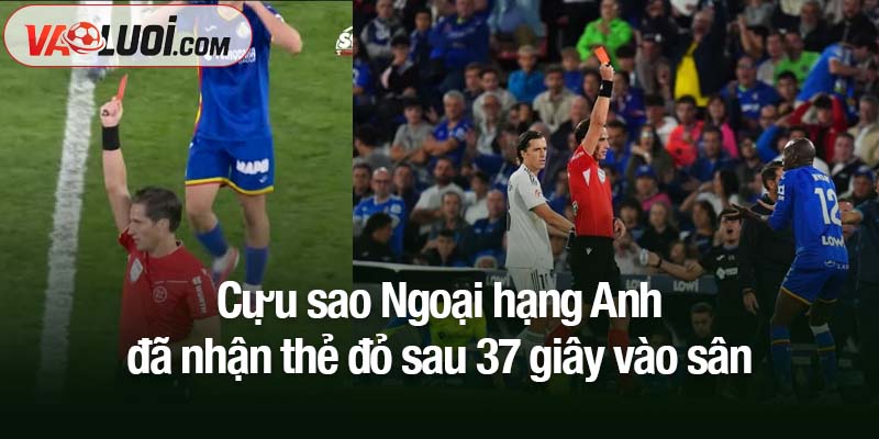 Vừa vào sân, cựu sao Ngoại hạng Anh đã nhận thẻ đỏ sau 37 giây Cựu sao Ngoại hạng Anh đã nhận thẻ đỏ sau 37 giây vào sân