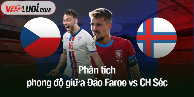 Soi kèo Đảo Faroe vs CH Séc, 23h00 ngày 12/10: Đảo Faroe duy trì phong độ? Phân tích phong độ giữa Đảo Faroe vs CH Séc
