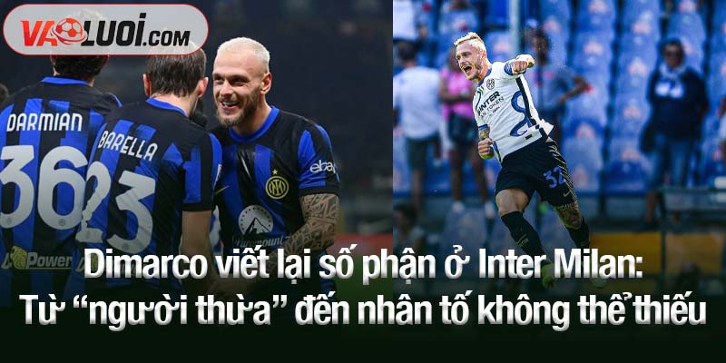 Từ bên lề đến tâm điểm: Dimarco viết lại số phận ở Inter Milan Dimarco viết lại số phận ở Inter Milan: Từ “người thừa” đến nhân tố không thể thiếu