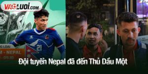 Đội tuyển Nepal đã đến Thủ Dầu Một