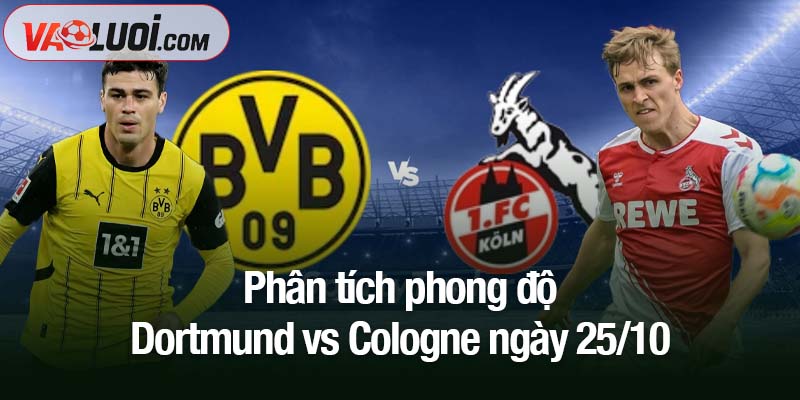 Phân tích trận Dortmund vs Cologne lúc 23h30 ngày 25/10: 3 điểm ở lại sân nhà Phân tích phong độ Dortmund vs Cologne ngày 25/10