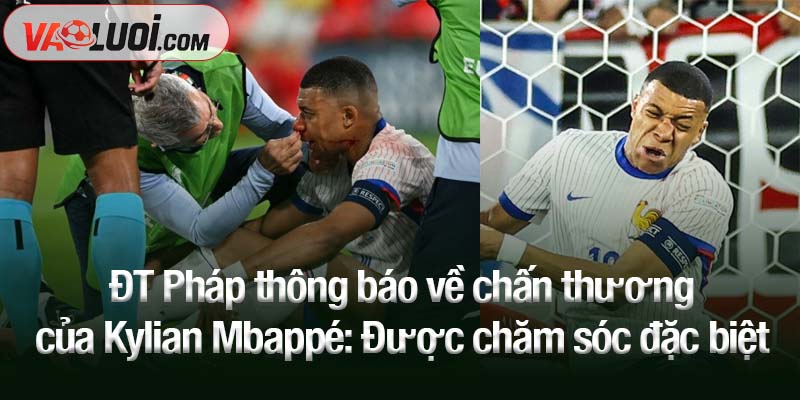 ĐT Pháp thông báo về chấn thương của Kylian Mbappé: Được chăm sóc đặc biệt