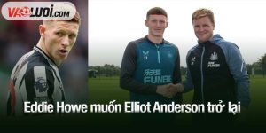 Eddie Howe muốn Elliot Anderson trở lại