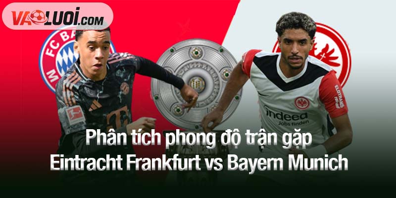 Phân tích phong độ trận gặp Eintracht Frankfurt vs Bayern Munich
