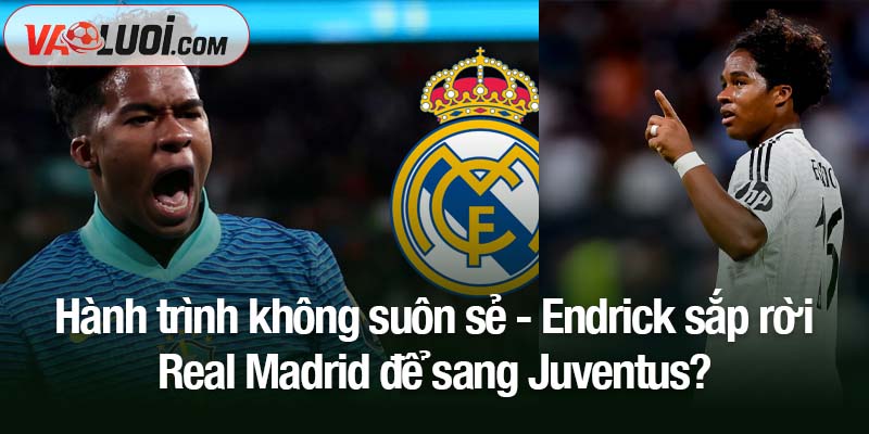 Bom tấn bất ngờ: Endrick sắp rời Real Madrid để sang Juventus? Hành trình không suôn sẻ - Endrick sắp rời Real Madrid để sang Juventus?